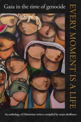 Cover Image for Every Moment Is a Life: Gaza in the Time of Genocide -- Susan Abulhawa, Paperback