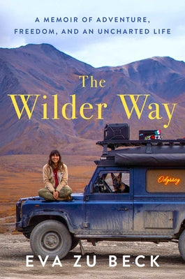 Cover Image for The Wilder Way: A Memoir of Adventure, Freedom, and an Uncharted Life -- Eva Zu Beck, Hardcover