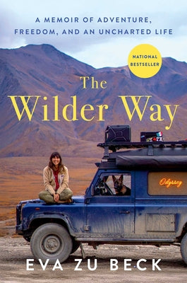Cover Image for The Wilder Way: A Memoir of Adventure, Freedom, and an Uncharted Life -- Eva Zu Beck, Hardcover