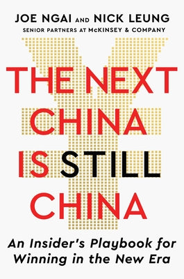 Cover Image for The Next China Is Still China: An Insider's Playbook for Winning in the New Era -- Joe Ngai, Hardcover