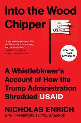 Cover Image for Into the Wood Chipper: A Whistleblower's Account of How the Trump Administration Shredded Usaid -- Nicholas Enrich, Hardcover