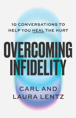 Cover Image for Overcoming Infidelity: 10 Conversations to Help You Heal the Hurt -- Carl Lentz, Hardcover