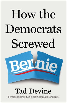 Cover Image for How the Democrats Screwed Bernie -- Tad Devine, Hardcover