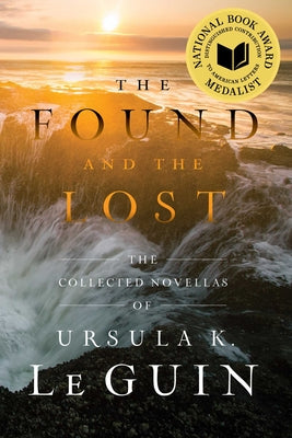 Cover Image for The Found and the Lost: The Collected Novellas of Ursula K. Le Guin -- Ursula K. Le Guin, Paperback