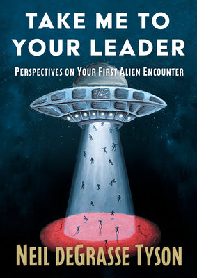 Cover Image for Take Me to Your Leader: Perspectives on Your First Alien Encounter -- Neil DeGrasse Tyson, Hardcover