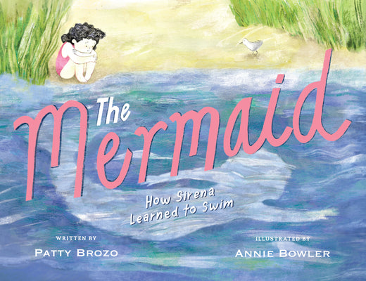 Cover Image for The Mermaid: How Sirena Learned to Swim -- Patty Brozo, Hardcover