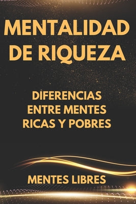 Cover Image for Mentalidad de Riqueza: Diferencias entre mentes ricas y las mentes pobres -- Mentes Libres, Paperback