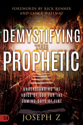 Cover Image for Demystifying the Prophetic: Understanding the Voice of God for the Coming Days of Fire -- Joseph Z, Paperback