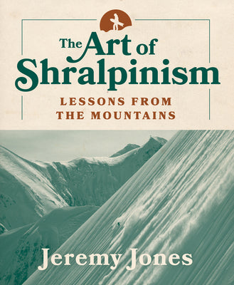 Cover Image for The Art of Shralpinism: Lessons from the Mountains -- Jeremy Jones, Paperback