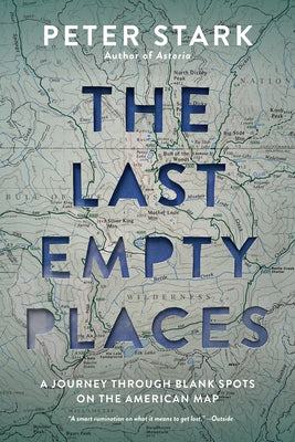 Cover Image for The Last Empty Places: A Journey Through Blank Spots on the American Map -- Peter Stark, Paperback