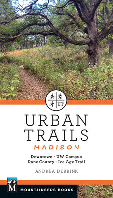 Cover Image for Urban Trails Madison: Downtown * Uw Campus * Dane County * Ice Age Trail -- Andrea Debbink, Paperback
