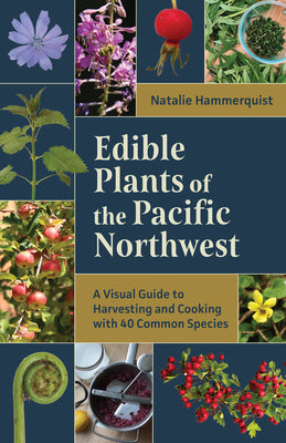 Cover Image for Edible Plants of the Pacific Northwest: A Visual Guide to Harvesting and Cooking with 40 Common Species -- Natalie Hammerquist, Paperback