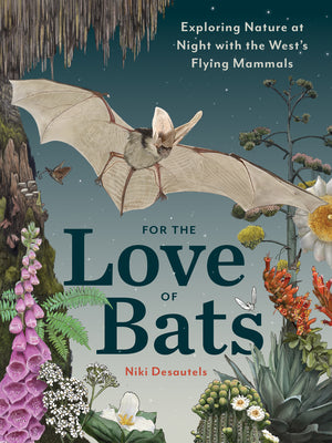 Cover Image for For the Love of Bats: Exploring Nature at Night with the West's Flying Mammals -- Niki Desautels, Paperback