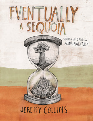 Cover Image for Eventually a Sequoia: Stories of Art, Adventure & the Wisdom of Giants -- Jeremy Collins, Hardcover
