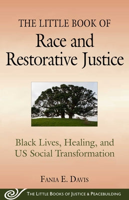 Cover Image for The Little Book of Race and Restorative Justice: Black Lives, Healing, and Us Social Transformation -- Fania E. Davis, Paperback