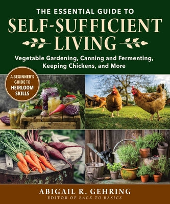 Cover Image for The Essential Guide to Self-Sufficient Living: Vegetable Gardening, Canning and Fermenting, Keeping Chickens, and More -- Abigail Gehring, Paperback