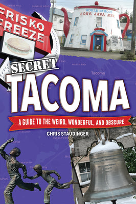 Cover Image for Secret Tacoma: A Guide to the Weird, Wonderful, and Obscure -- Chris Staudinger, Paperback