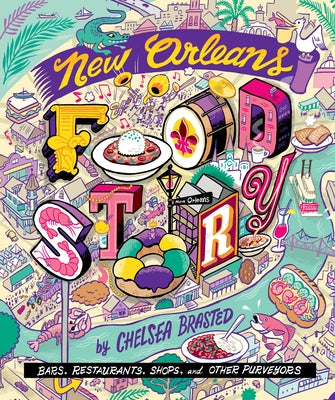 Cover Image for New Orleans Food Story: Bars, Restaurants, Shops, and Other Purveyors -- Chelsea Brasted, Hardcover