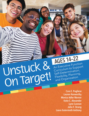 Cover Image for Unstuck and on Target! Ages 14-22: An Executive Function Curriculum to Support Self-Determination, Flexibility, Planning, and Organization -- Cara E. Pugliese, Paperback