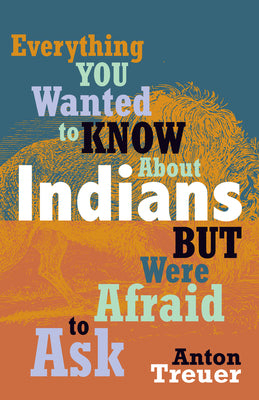 Cover Image for Everything You Wanted to Know about Indians But Were Afraid to Ask: Revised and Expanded -- Anton Treuer, Paperback