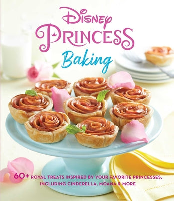 Cover Image for Disney Princess Baking: 60+ Royal Treats Inspired by Your Favorite Princesses, Including Cinderella, Moana & More -- Weldon Owen, Hardcover