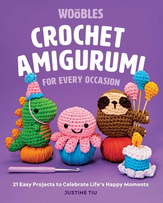 Cover Image for Crochet Amigurumi for Every Occasion: 21 Easy Projects to Celebrate Life's Happy Moments (the Woobles Crochet) -- Justine Tiu of the Woobles, Hardcover