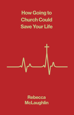 Cover Image for How Going to Church Could Save Your Life (10-Pack) -- Rebecca McLaughlin, Dumpbin, Filled