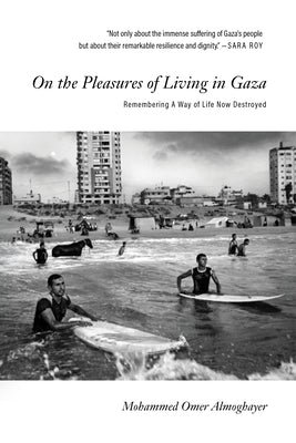Cover Image for On the Pleasures of Living in Gaza: Remembering a Way of Life Now Destroyed -- Mohammed Omer Almoghayer, Paperback