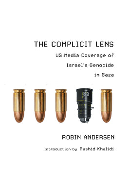 Cover Image for The Complicit Lens: Us Media Coverage of Israel's Genocide in Gaza -- Robin Andersen, Paperback