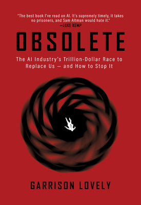Cover Image for Obsolete: The AI Industry's Trillion Dollar Race to Replace Us--And How to Stop It -- Garrison Lovely, Paperback