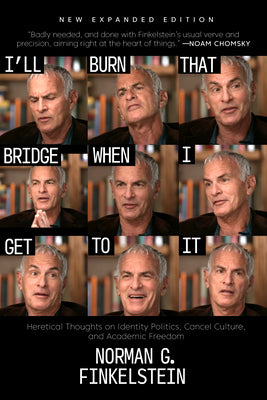 Cover Image for I'll Burn That Bridge When I Get to It: Heretical Thoughts on Identity Politics, Cancel Culture, and Academic Freedom -- Norman G. Finkelstein, Paperback