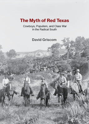 Cover Image for The Myth of Red Texas: Cowboys, Populism, and Class War in the Radical South -- David Griscom, Paperback