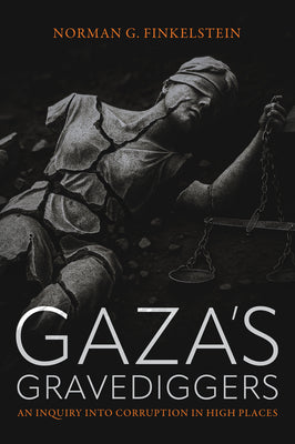 Cover Image for Gaza's Gravediggers: An Inquiry Into Corruption in High Places -- Norman Finkelstein, Hardcover