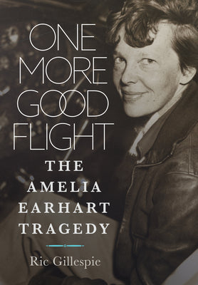 Cover Image for One More Good Flight: The Amelia Earhart Tragedy -- Richard E. Gillespie, Hardcover