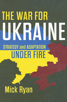 Cover Image for The War for Ukraine: Strategy and Adaptation Under Fire -- Mick Ryan, Hardcover