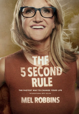 Cover Image for The 5 Second Rule: Transform Your Life, Work, and Confidence with Everyday Courage -- Mel Robbins, Hardcover