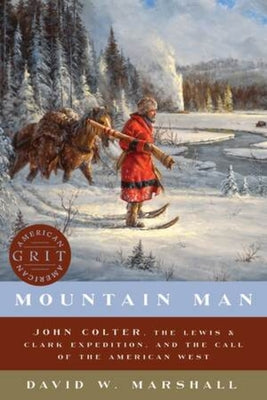 Cover Image for Mountain Man: John Colter, the Lewis & Clark Expedition, and the Call of the American West -- David Weston Marshall, Paperback