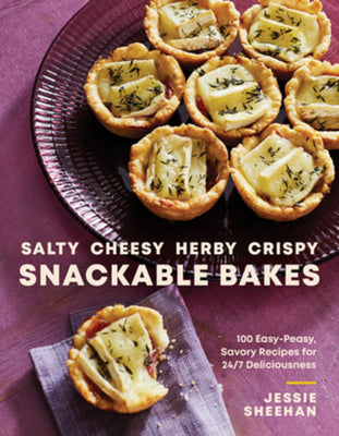Cover Image for Salty, Cheesy, Herby, Crispy Snackable Bakes: 100 Easy-Peasy, Savory Recipes for 24/7 Deliciousness -- Jessie Sheehan, Hardcover