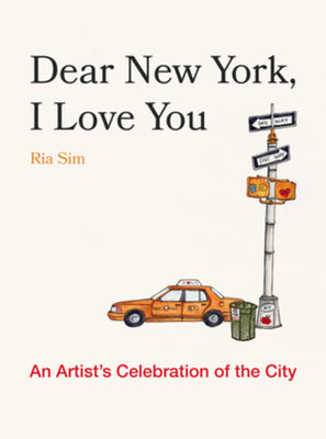 Cover Image for Dear New York, I Love You: An Artist's Celebration of the City -- Ria Sim, Hardcover