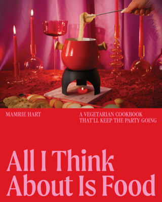 Cover Image for All I Think about Is Food: A Vegetarian Cookbook That'll Keep the Party Going -- Mamrie Hart, Hardcover