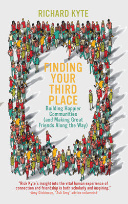 Cover Image for Finding Your Third Place: Building Happier Communities (and Making Great Friends Along the Way) -- Richard Kyte, Paperback