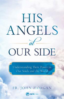 Cover Image for His Angels at Our Side: Understanding Their Power in Our Souls and the World -- John Horgan, Paperback