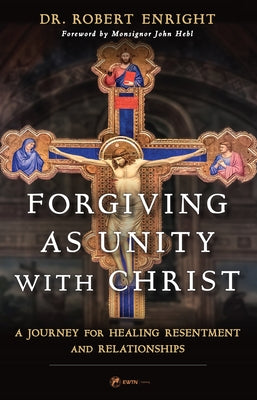 Cover Image for Forgiving as Unity with Christ: A Journey for Healing Resentment and Relationships -- Robert Enright, Paperback