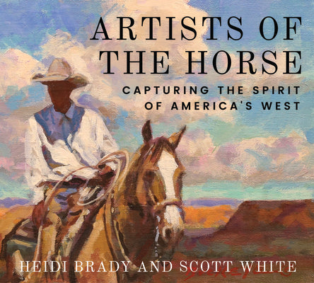 Cover Image for Artists of the Horse: Capturing the Spirit of America's West -- Heidi Brady, Hardcover
