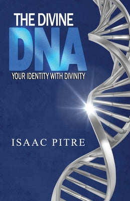 Cover Image for The Divine DNA: Your Identity With Divinity -- Isaac Pitre, Paperback