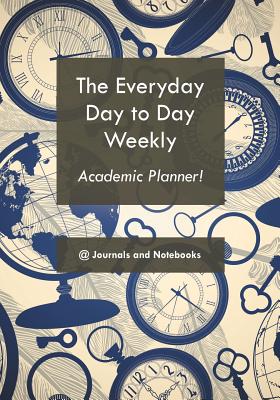 Cover Image for The everyday day to day weekly academic planner! -- @journals Notebooks, Paperback