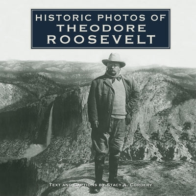 Cover Image for Historic Photos of Theodore Roosevelt -- Stacy A. Cordery, Hardcover