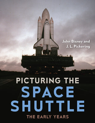 Cover Image for Picturing the Space Shuttle: The Early Years -- John Bisney, Hardcover