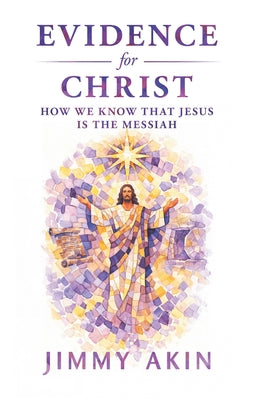 Cover Image for Evidence for Christ: How We Know That Jesus Is the Messiah -- Jimmy Akin, Paperback