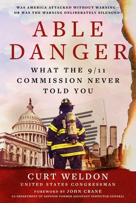 Cover Image for Able Danger: What the 9/11 Commission Never Told You -- Curt Weldon, Hardcover